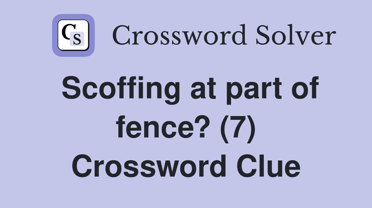 Scoffing at part of fence? (7) Crossword Clue