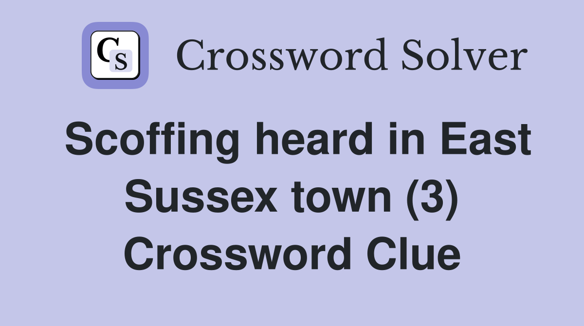 Scoffing heard in East Sussex town (3) Crossword Clue