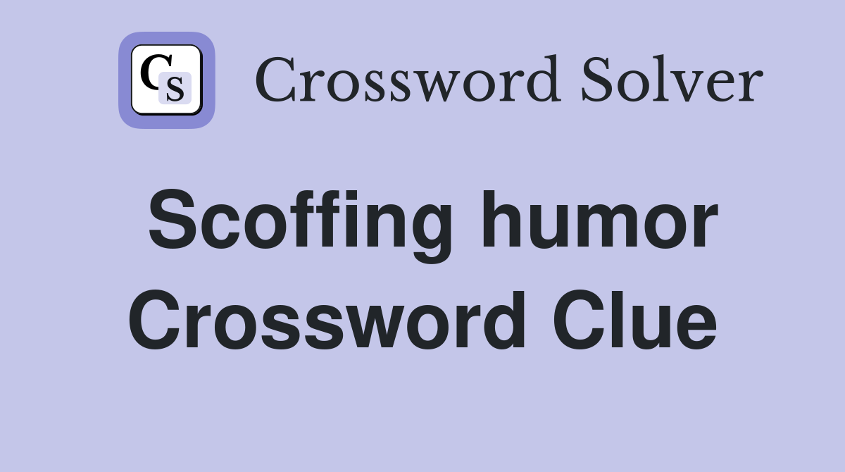 Scoffing humor Crossword Clue