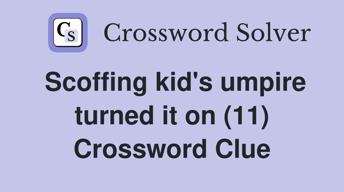 Scoffing kid's umpire turned it on (11) Crossword Clue