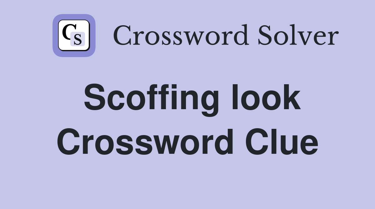 Scoffing look Crossword Clue