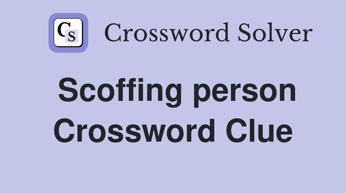 Scoffing person Crossword Clue