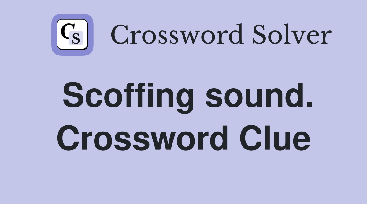 Scoffing sound. Crossword Clue