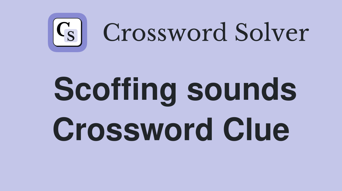 Scoffing sounds Crossword Clue