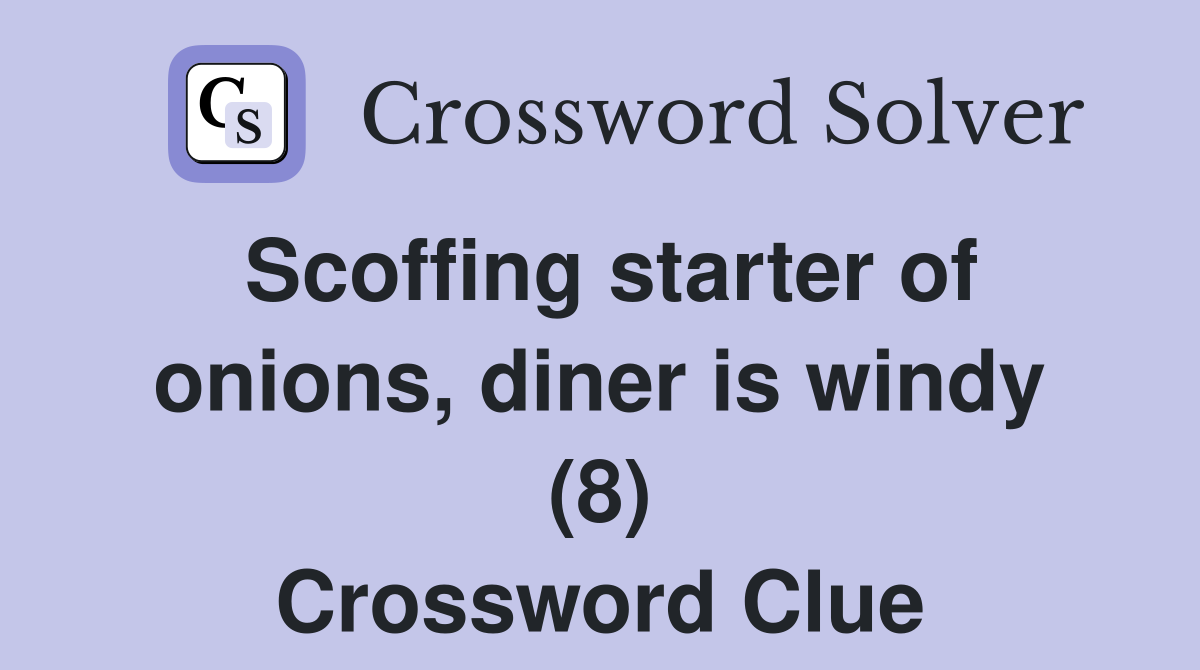 Scoffing starter of onions, diner is windy (8) Crossword Clue