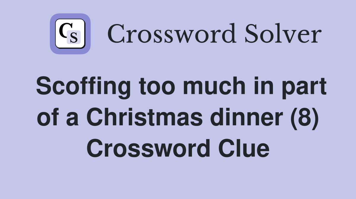 Scoffing too much in part of a Christmas dinner (8) Crossword Clue