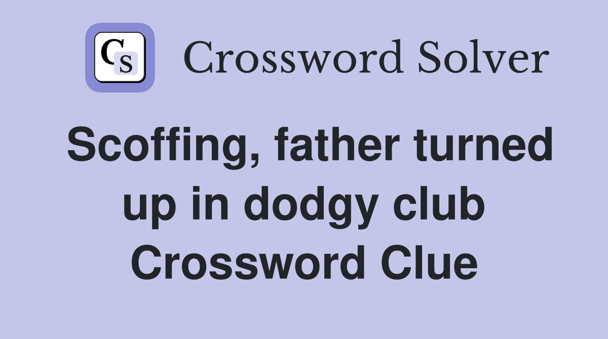 Scoffing, father turned up in dodgy club Crossword Clue