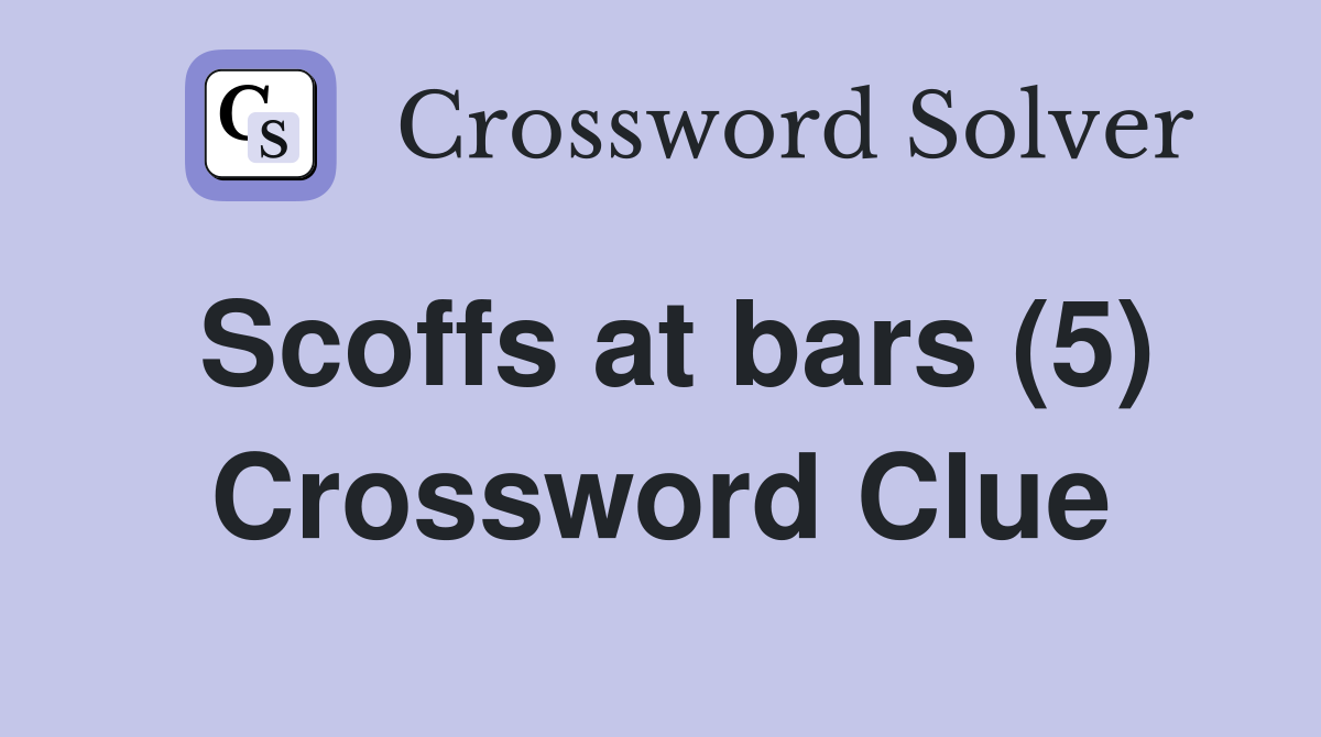 Scoffs at bars (5) Crossword Clue