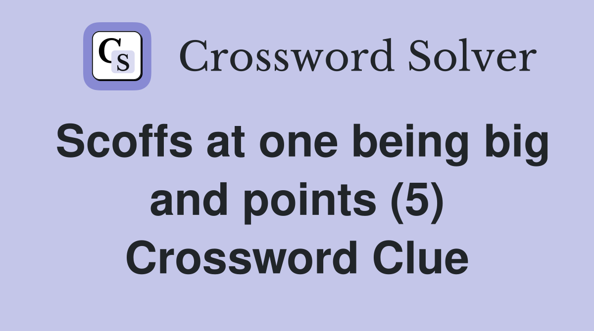 Scoffs at one being big and points (5) Crossword Clue