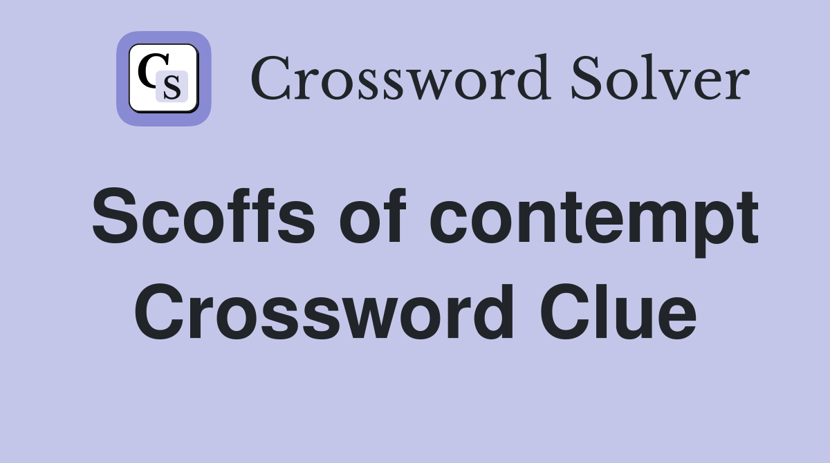 Scoffs of contempt Crossword Clue