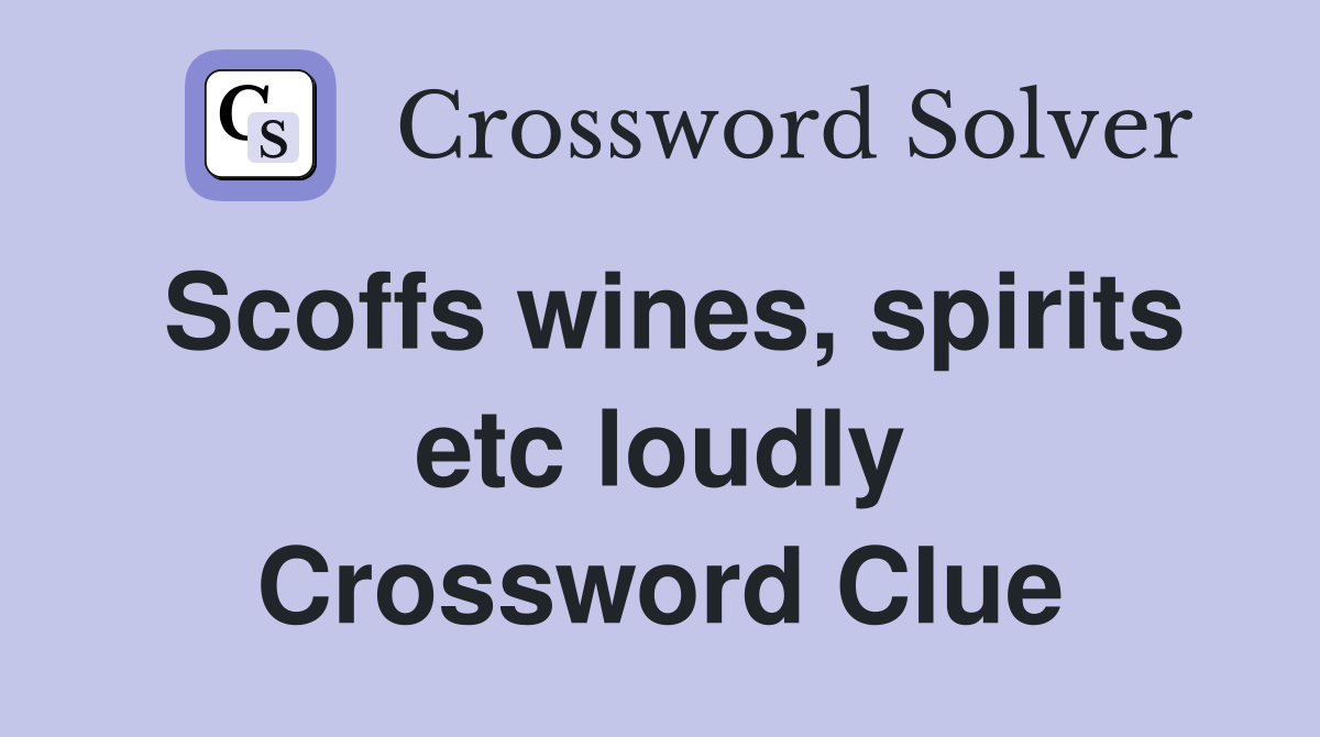 Scoffs wines, spirits etc loudly Crossword Clue
