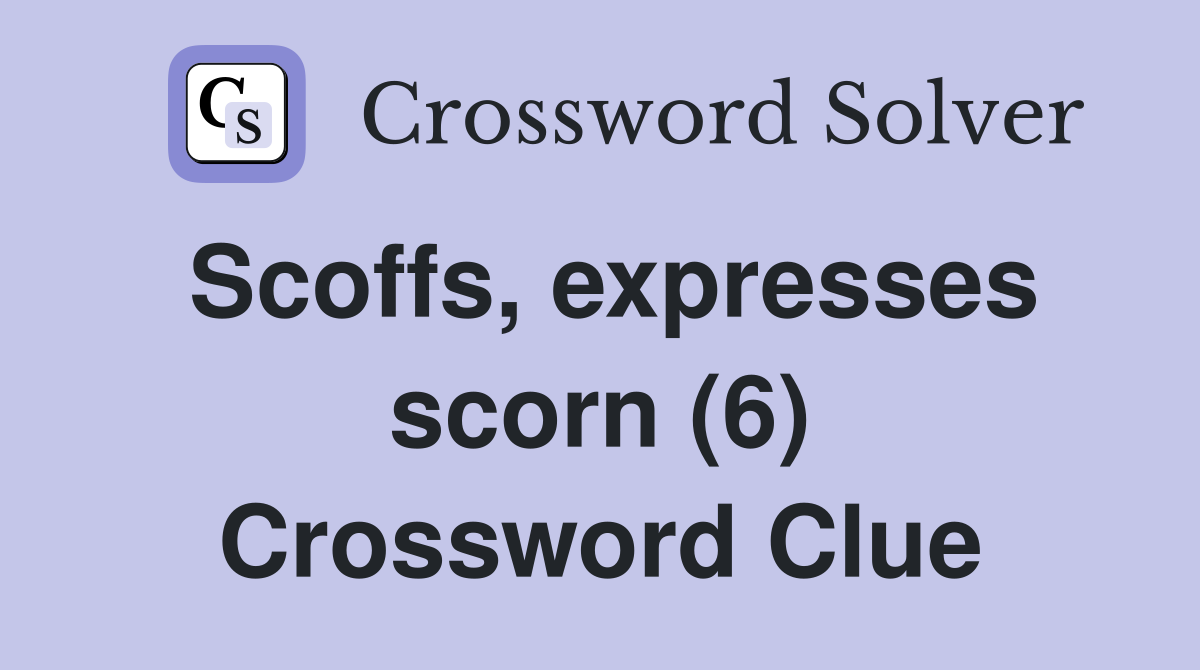 Scoffs, expresses scorn (6) Crossword Clue