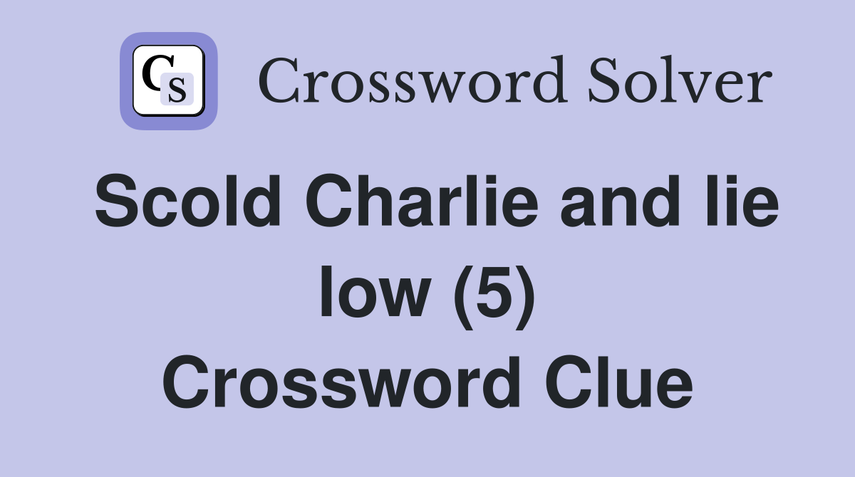 Scold Charlie and lie low (5) Crossword Clue