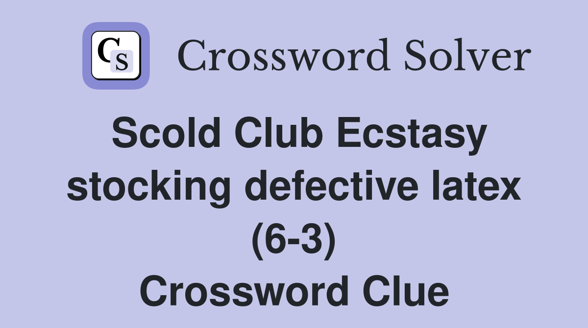 Scold Club Ecstasy stocking defective latex (6-3) Crossword Clue