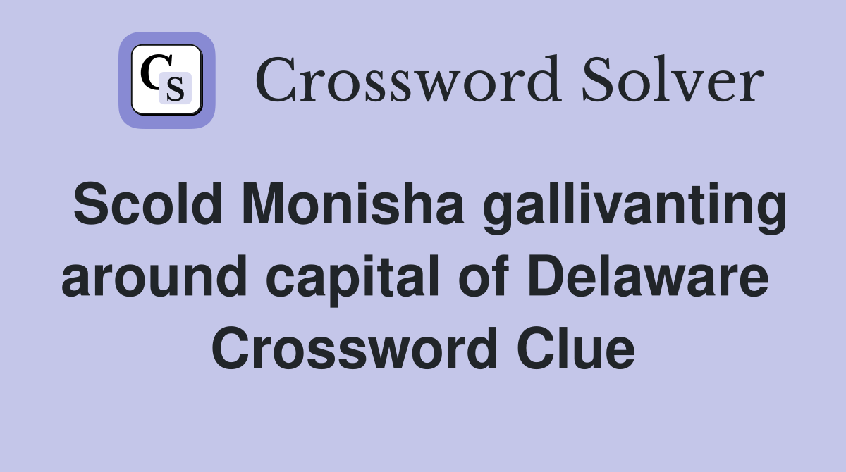 Scold Monisha gallivanting around capital of Delaware  Crossword Clue