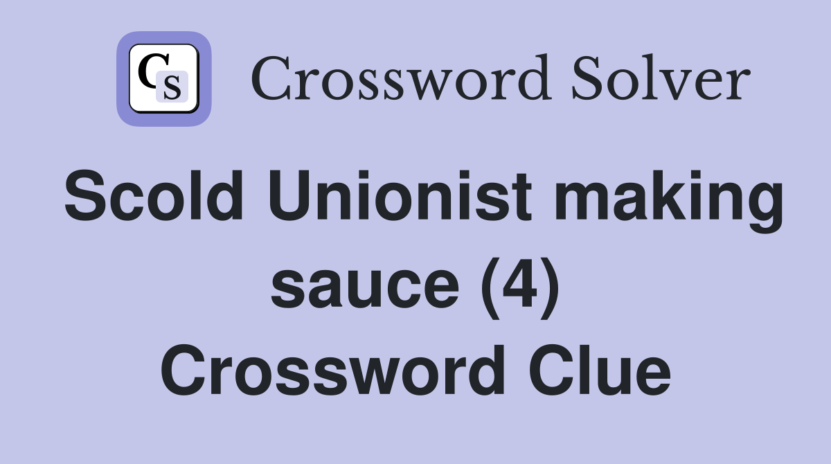 Scold Unionist making sauce (4) Crossword Clue