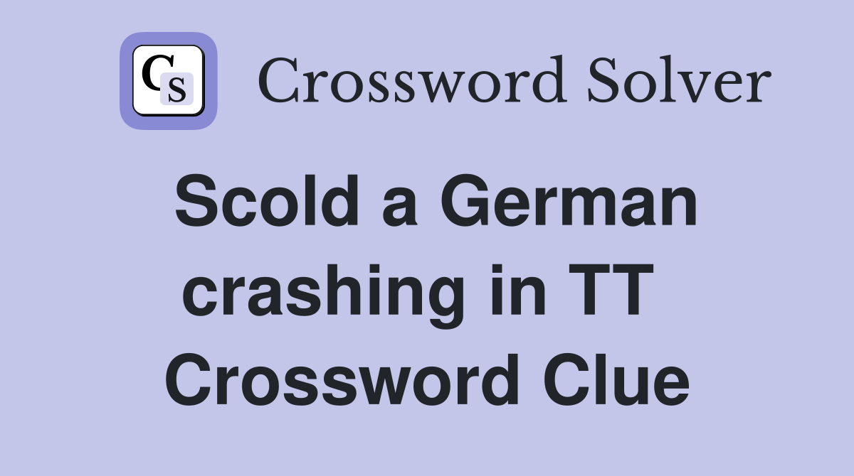 Scold a German crashing in TT  Crossword Clue