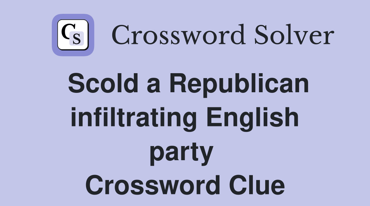 Scold a Republican infiltrating English party  Crossword Clue