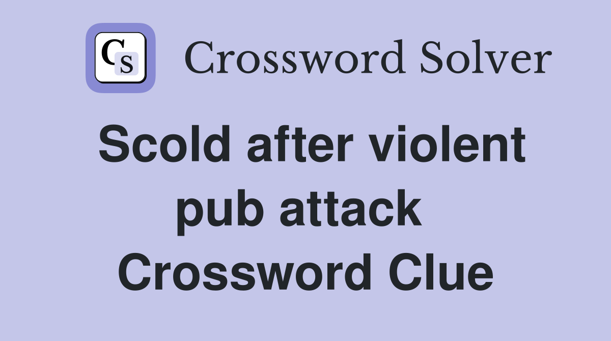 Scold after violent pub attack  Crossword Clue
