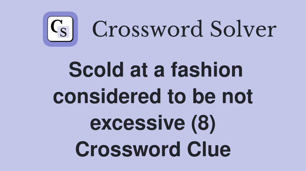 Scold at a fashion considered to be not excessive (8) Crossword Clue