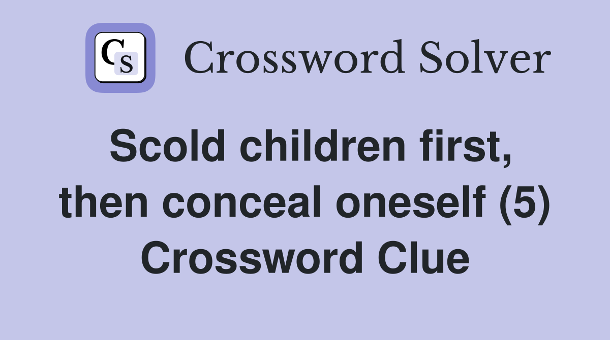 Scold children first, then conceal oneself (5) Crossword Clue