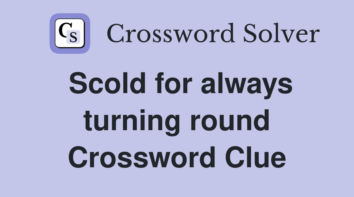 Scold for always turning round Crossword Clue