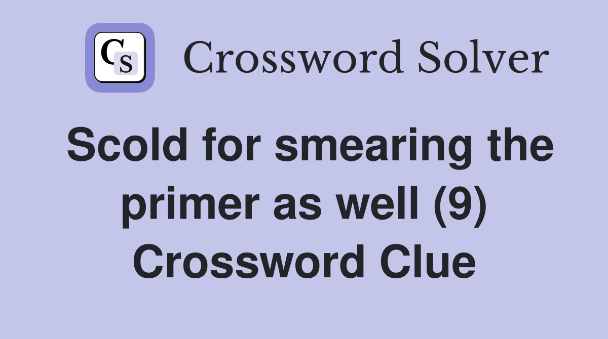 Scold for smearing the primer as well (9) Crossword Clue