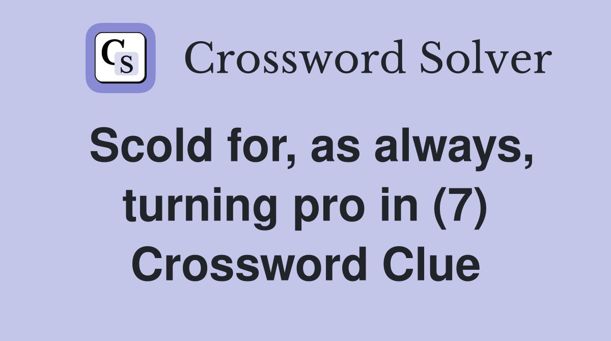 Scold for, as always, turning pro in (7) Crossword Clue