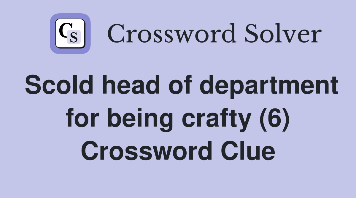 Scold head of department for being crafty (6) Crossword Clue
