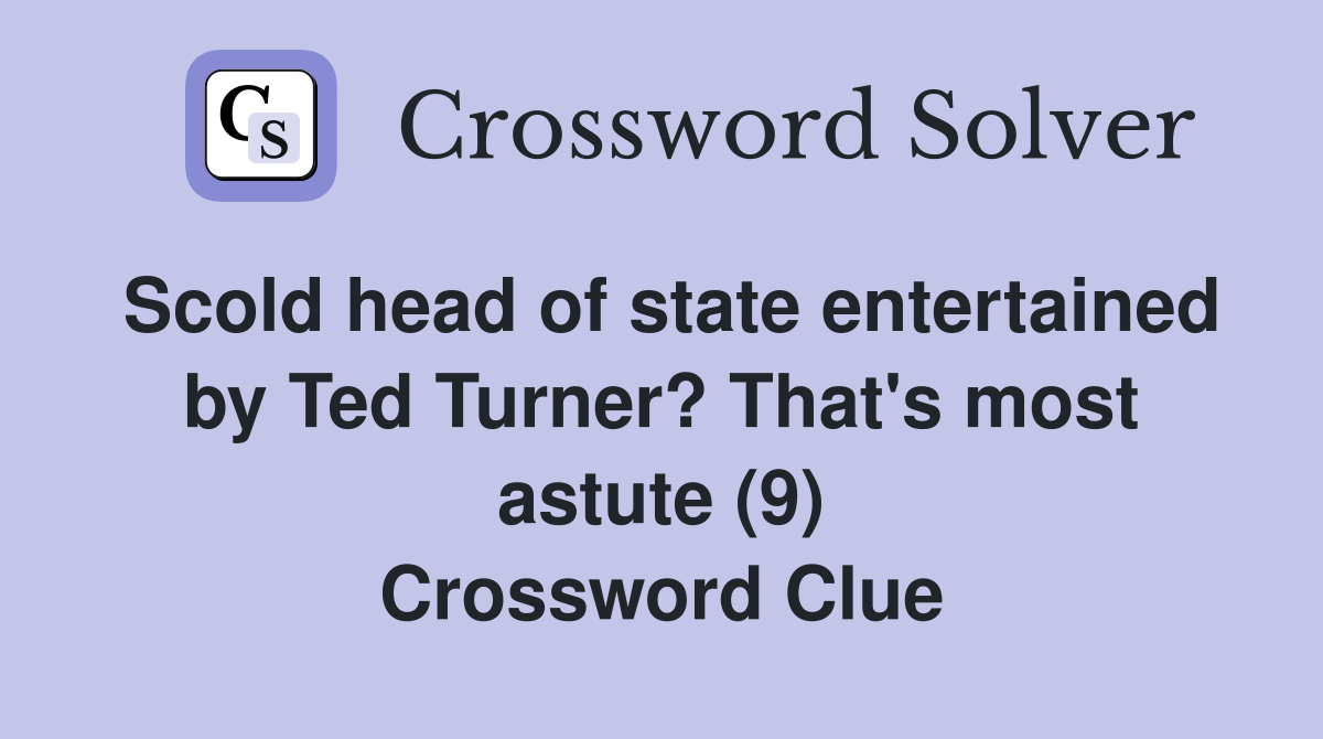 Scold head of state entertained by Ted Turner? That's most astute (9) Crossword Clue