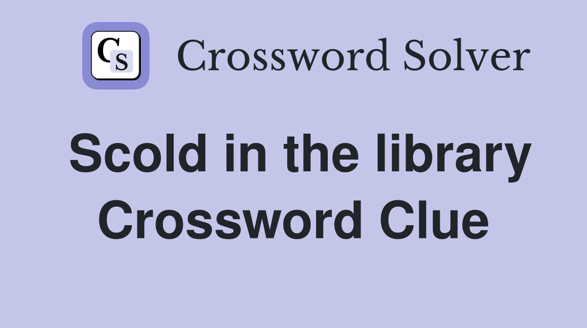 Scold in the library Crossword Clue
