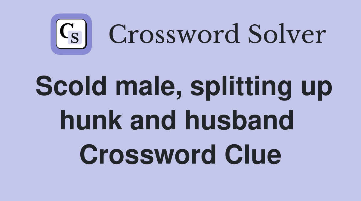 Scold male, splitting up hunk and husband  Crossword Clue