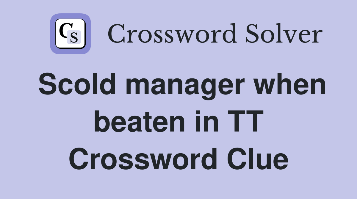Scold manager when beaten in TT Crossword Clue