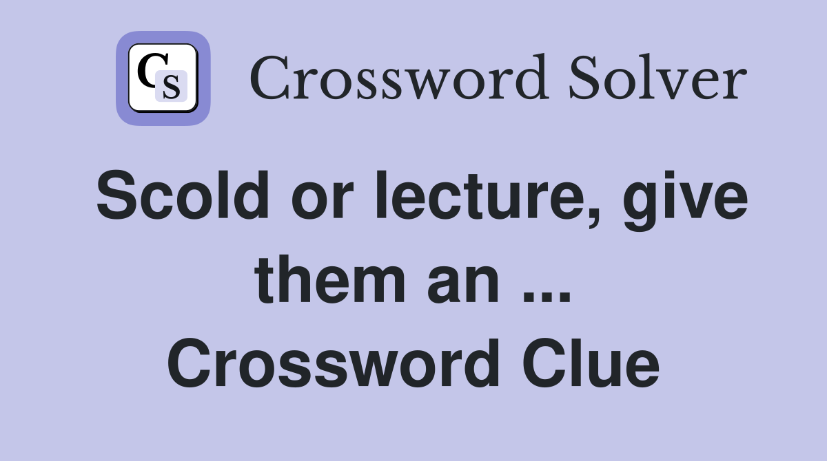 Scold or lecture, give them an ... Crossword Clue