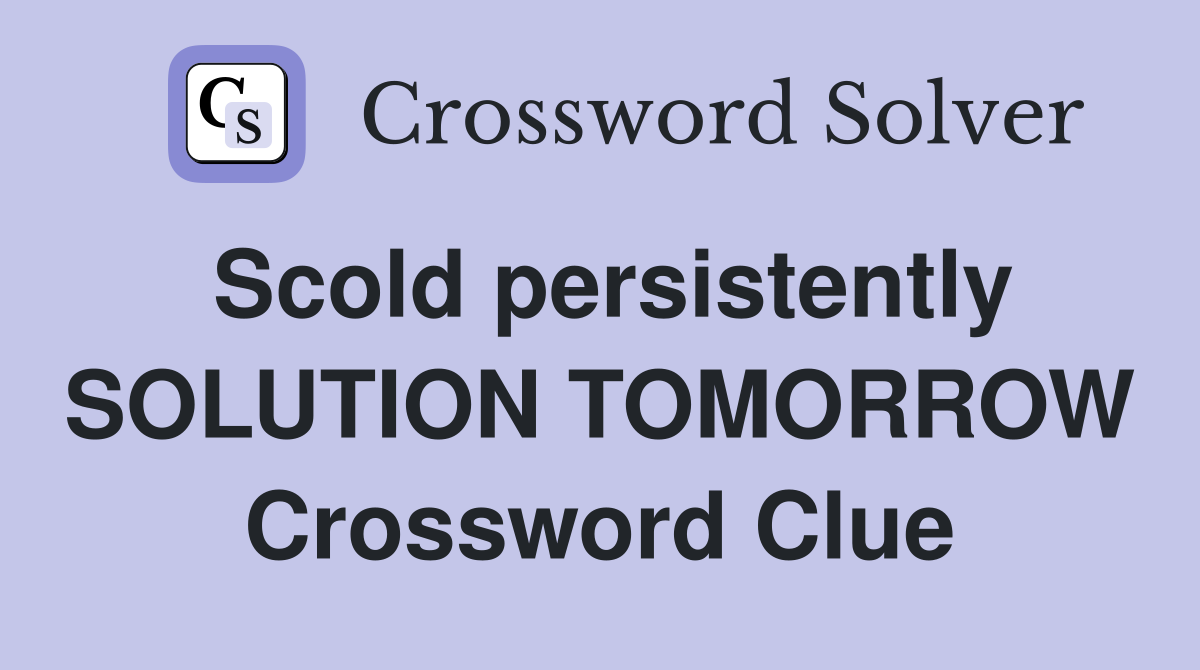 Scold persistently SOLUTION TOMORROW Crossword Clue