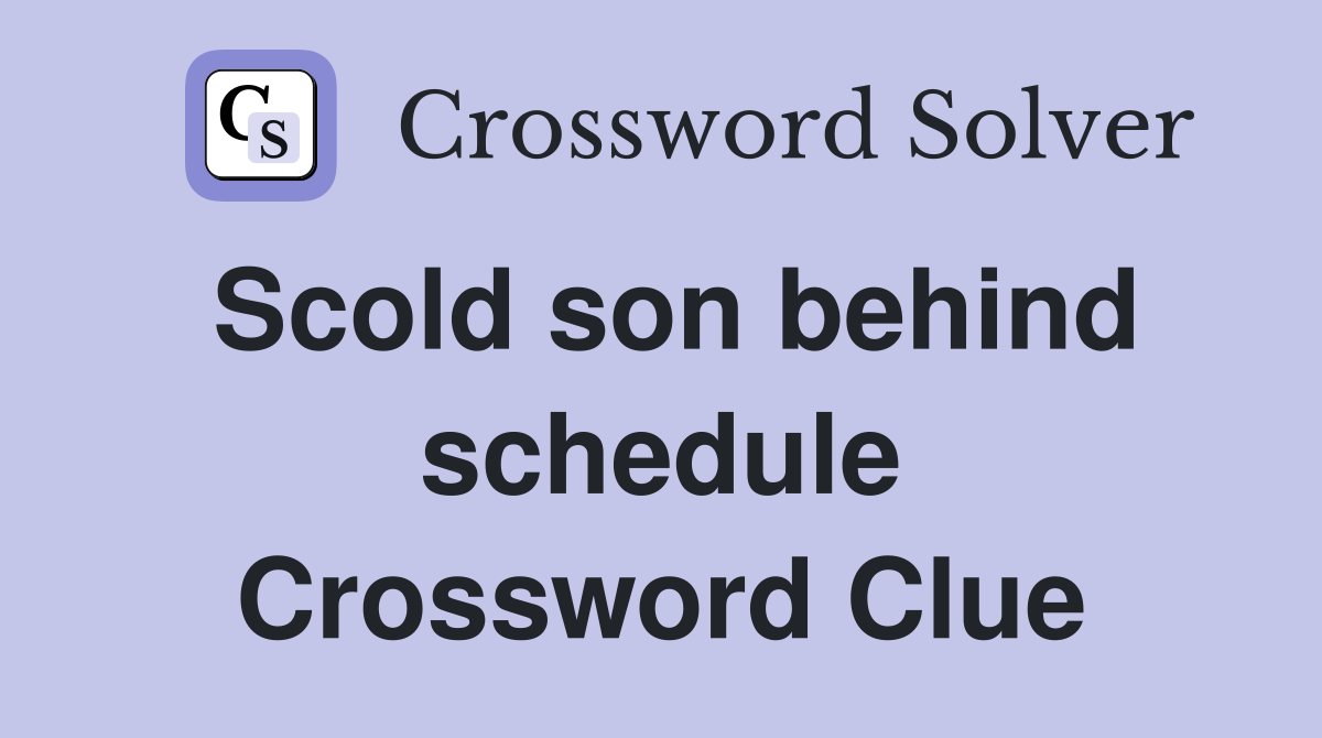 Scold son behind schedule Crossword Clue