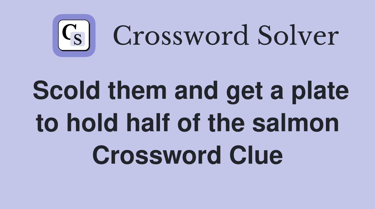 Scold them and get a plate to hold half of the salmon Crossword Clue