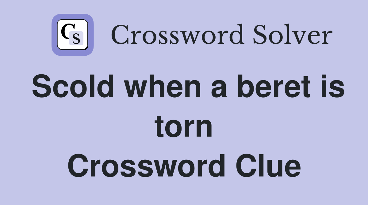 Scold when a beret is torn Crossword Clue