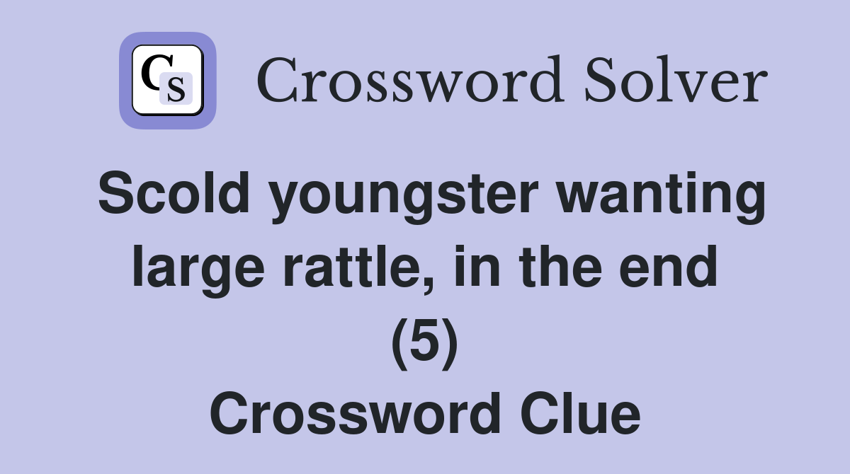 Scold youngster wanting large rattle, in the end (5) Crossword Clue