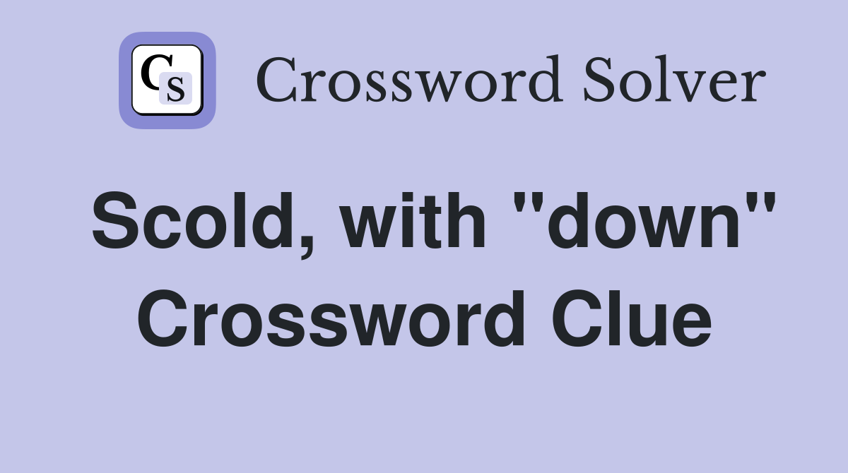 Scold, with "down" Crossword Clue
