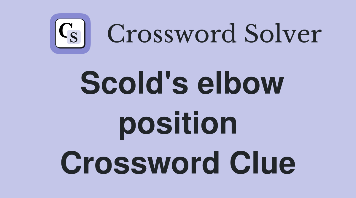 Scold's elbow position Crossword Clue