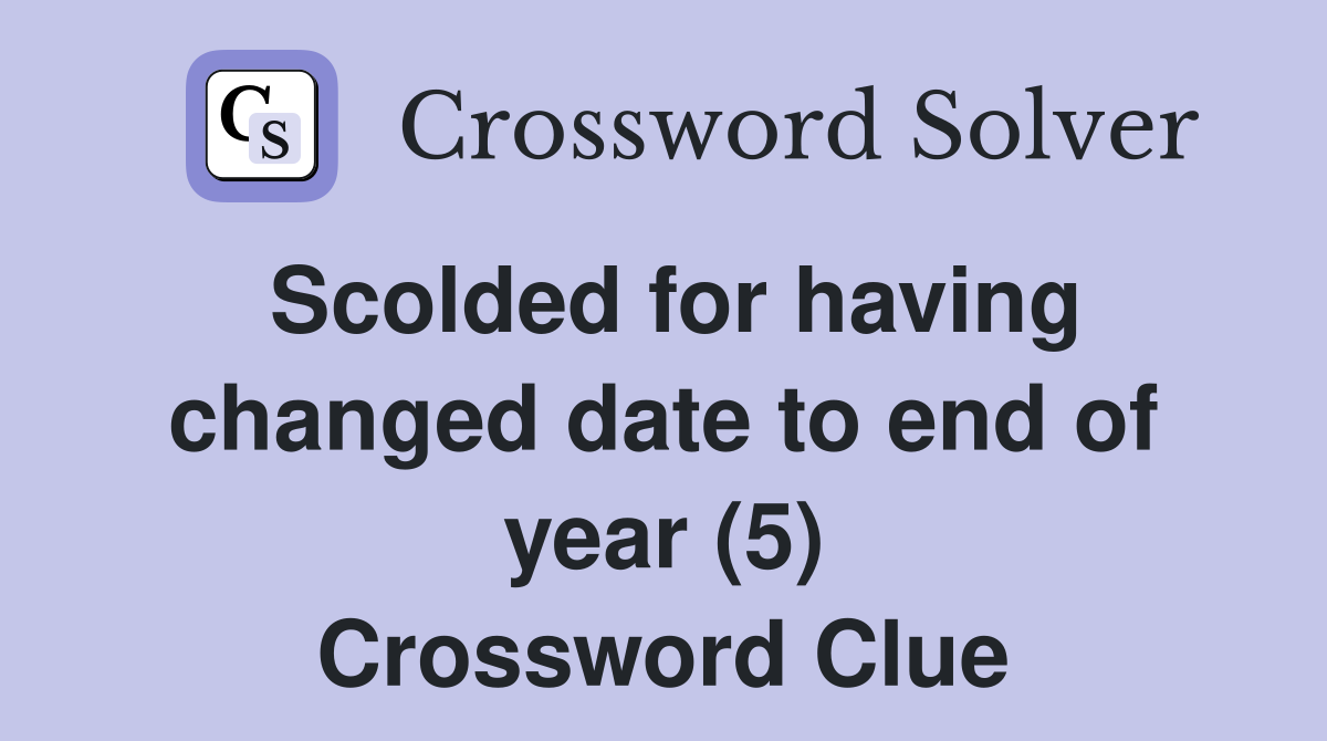 Scolded for having changed date to end of year (5) Crossword Clue