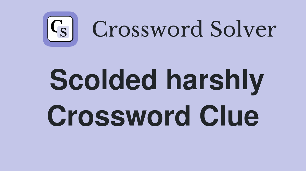Scolded harshly Crossword Clue