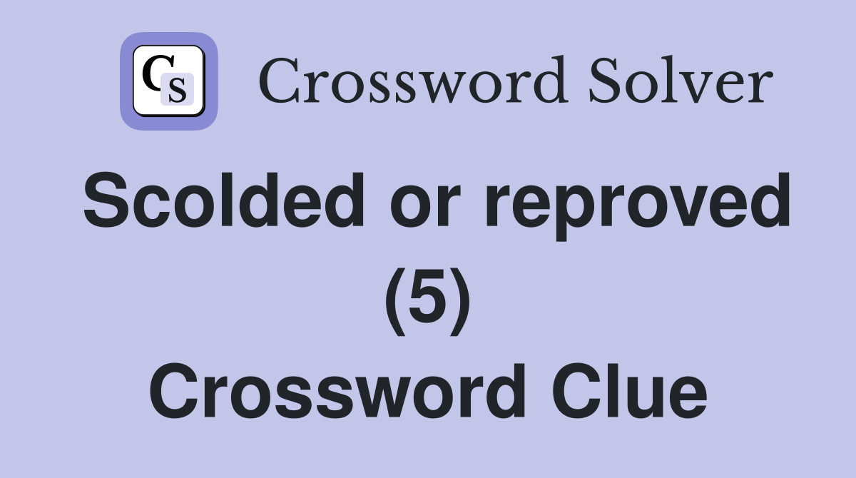 Scolded or reproved (5) Crossword Clue
