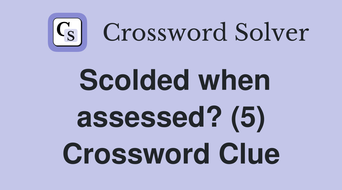 Scolded when assessed? (5) Crossword Clue