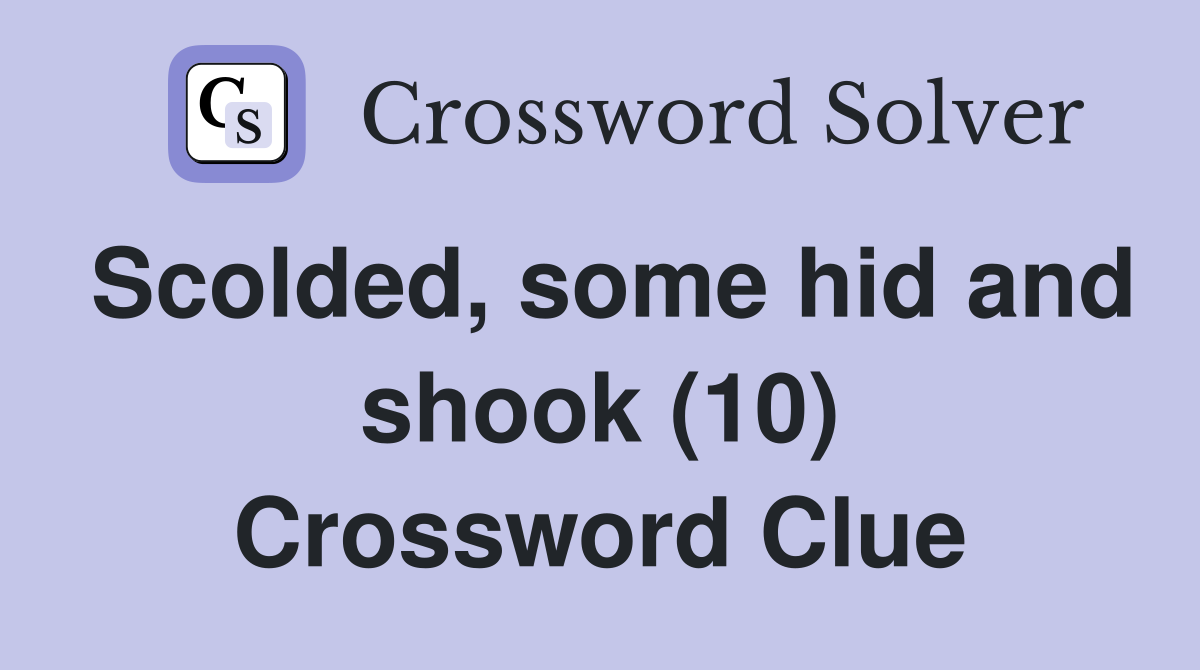 Scolded, some hid and shook (10) Crossword Clue