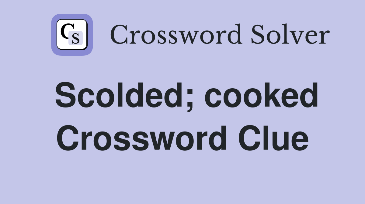 Scolded; cooked Crossword Clue