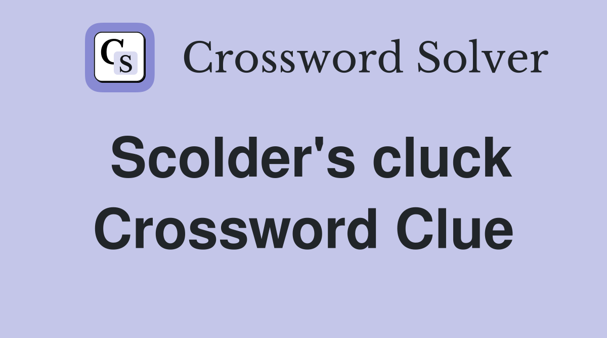 Scolder's cluck Crossword Clue