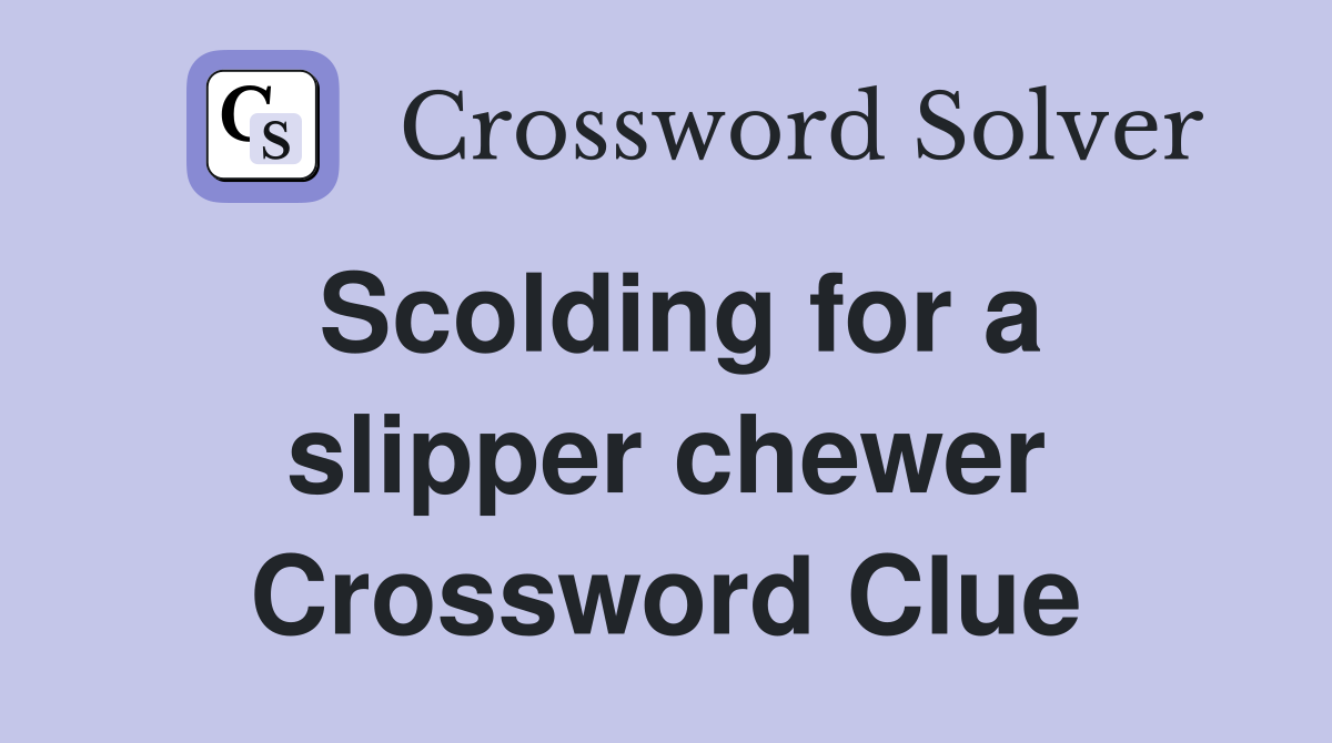 Scolding for a slipper chewer Crossword Clue