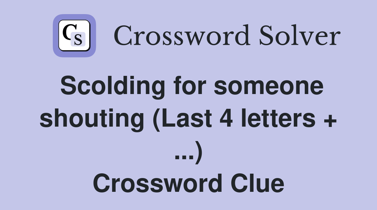 Scolding for someone shouting (Last 4 letters + ...) Crossword Clue
